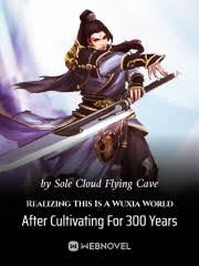 Realizing This Is A Wuxia World After Cultivating For 300 Years – Complete Guide & Review