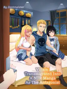 Villain: Transmigrated Into A NTR Manga As The Antagonist – Complete Guide & Review